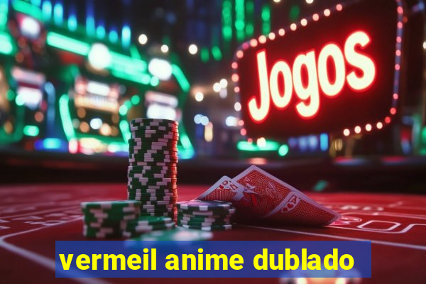 vermeil anime dublado